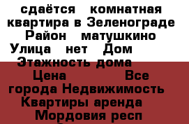 сдаётся 1 комнатная квартира в Зеленограде › Район ­ матушкино › Улица ­ нет › Дом ­ 513 › Этажность дома ­ 14 › Цена ­ 20 000 - Все города Недвижимость » Квартиры аренда   . Мордовия респ.,Саранск г.